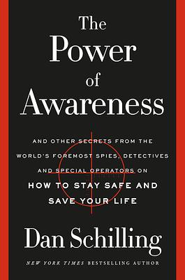The Power of Awareness: And Other Secrets from the World's Foremost Spies, Detectives, and Special Operators on How to Stay Safe and Save Your by Dan Schilling