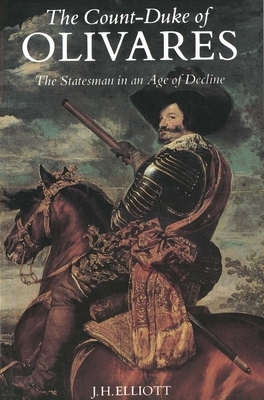 The Count-Duke of Olivares: The Statesman in an Age of Decline by J.H. Elliott