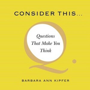 Consider This...: Questions That Make You Think by Barbara Ann Kipfer