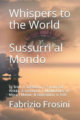 Whispers to the World - Sussurri Al Mondo: DJ Brick, Y Adedokun, F Frosini, Ba Heikka, a Jafarinoor, E Masumbuko, AK Mitra, I Molnar, N Omofolarin, G by Istvan Molnar, Afrooz Jafarinoor, Daniel J. Brick