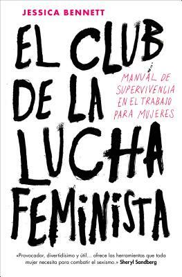 El Club de la Lucha Feminista: Manual de la Supervivencia en el Trabajo Para Mujeres = Feminist Fight Club by Jessica Bennett