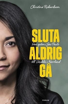 Sluta aldrig gå - Från gatan i Sao Paulo till Vindeln i Norrland by Christina Rickardsson