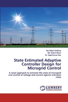 State Estimated Adaptive Controller Design for Microgrid Control by MD Shahin Munsi, Abu Bakar Siddique, Sajal Kumar Das