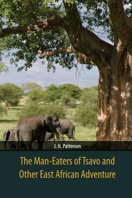 The Man-Eaters of Tsavo and Other East African Adventure by J. H. Patterson