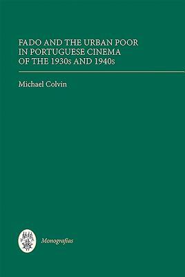Fado and the Urban Poor in Portuguese Cinema of the 1930s and 1940s by Michael Colvin