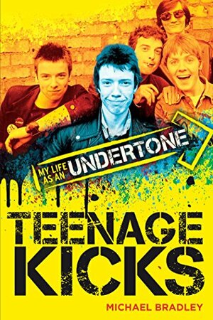 Teenage Kicks: My Life as an Undertone by Michael Bradley