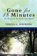 Gone For 18 Minutes: To Heaven, To Hell, And Back by Carolyn Goss, Teresa G. Simmons