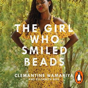 The Girl Who Smiled Beads by Clemantine Wamariya, Elizabeth Weil