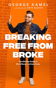 Breaking Free from Broke: The Ultimate Guide to More Money and Less Stress by George Kamel