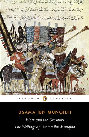 Islam and the Crusades: The Writings of Usama ibn Munqidh by Paul M. Cobb, Usamah ibn Munqidh