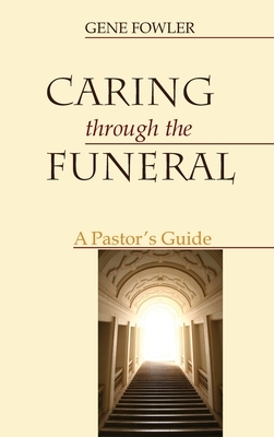 Caring through the Funeral by Gene Fowler