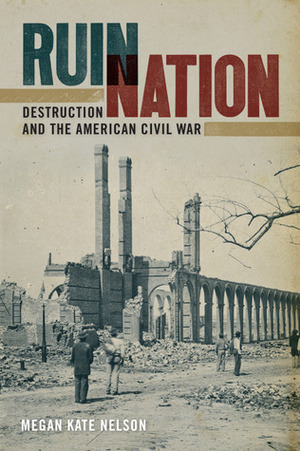 Ruin Nation: Destruction and the American Civil War by Megan Kate Nelson