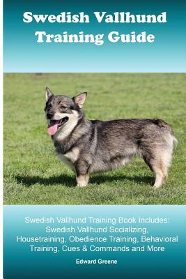 Swedish Vallhund Training Guide. Swedish Vallhund Training Book Includes: Swedish Vallhund Socializing, Housetraining, Obedience Training, Behavioral by Edward Greene