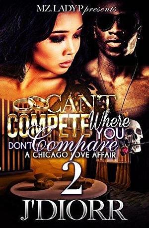 Can't Compete Where You Don't Compare 2: A Chicago Love Affair by J'Diorr, J'Diorr