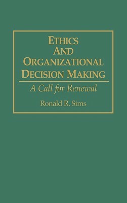 Ethics and Organizational Decision Making: A Call for Renewal by Ronald R. Sims