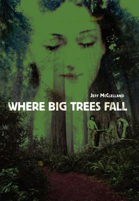 Where Big Trees Fall by Jeff McClelland