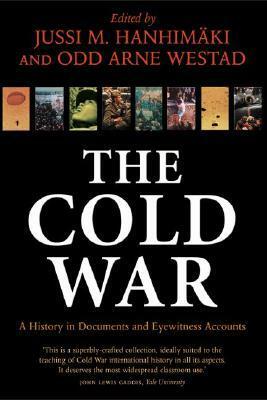 The Cold War: A History in Documents and Eyewitness Accounts by Odd Arne Westad, Jussi M. Hanhimäki