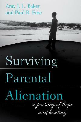 Surviving Parental Alienation: A Journey of Hope and Healing by Paul R. Fine, Amy J. L. Baker