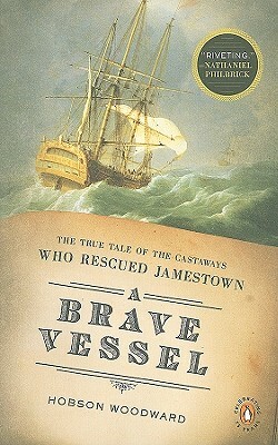 A Brave Vessel: The True Tale of the Castaways Who Rescued Jamestown by Hobson Woodward