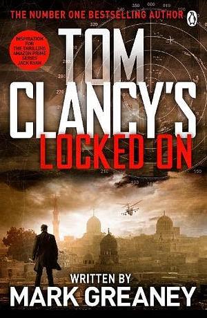 Locked On: INSPIRATION FOR THE THRILLING AMAZON PRIME SERIES JACK RYAN by Tom Clancy, Tom Clancy, Mark Greaney