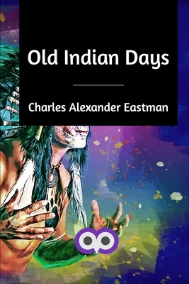 Old Indian Days by Charles Alexander Eastman