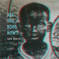 Are You Borg Now? by Said Shaiye