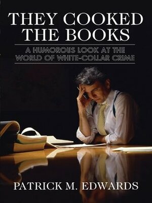 They Cooked the Books: A Humorous Look at the World of White-Collar Crime by Patrick M. Edwards