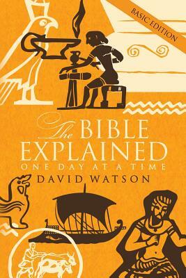The Bible Explained One Day at a Time: Basic Edition by David Watson