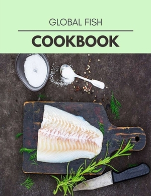 Global Fish Cookbook: Easy and Delicious for Weight Loss Fast, Healthy Living, Reset your Metabolism - Eat Clean, Stay Lean with Real Foods by Dorothy Dyer