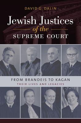 Jewish Justices of the Supreme Court: From Brandeis to Kagan by David G. Dalin