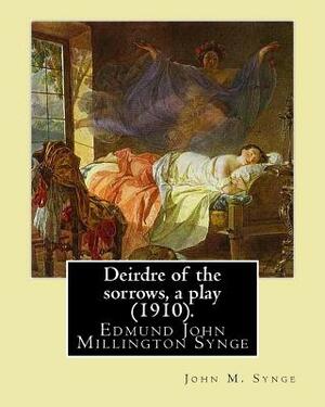 Deirdre of the sorrows, a play (1910). By: John M. Synge: Edmund John Millington Synge (16 April 1871 - 24 March 1909) was an Irish playwright, poet, by J.M. Synge
