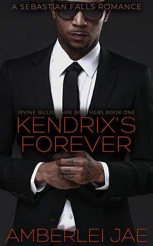 Kendrix's Forever: Irvine Billionaire Brothers Romance by Amberlei Jae, Amberlei Jae