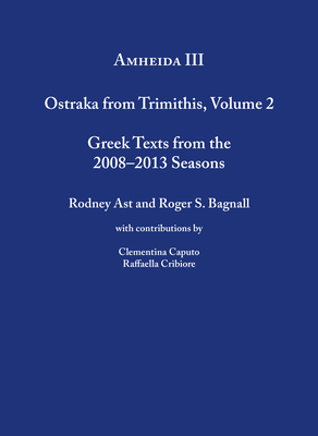 Amheida III: Ostraka from Trimithis, Volume 2 by Roger S. Bagnall, Rodney Ast
