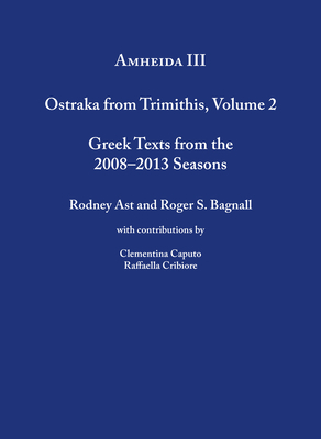 Amheida III: Ostraka from Trimithis, Volume 2 by Rodney Ast, Roger S. Bagnall