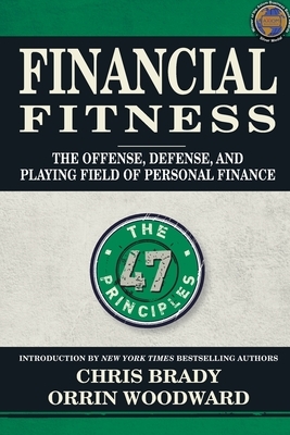 Financial Fitness: The Offense, Defense, and Playing Field of Personal Finance by Chris Brady, Orrin Woodward