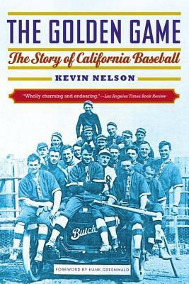 The Golden Game: The Story of California Baseball by Kevin Nelson
