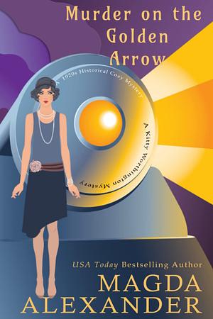 Murder on the Golden Arrow: A 1920s Historical Cozy Mystery by Magda Alexander