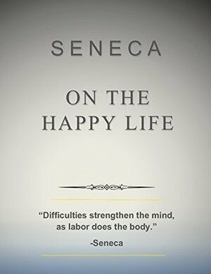 On the Happy Life by Lucius Annaeus Seneca