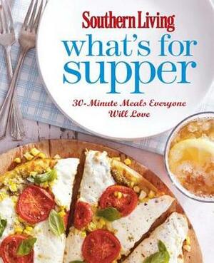 What's for Supper: 30-minute meals everyone will love (Southern Living) by Vanessa McNeil Rocchio