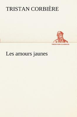 Les Amours Jaunes by Tristan Corbière