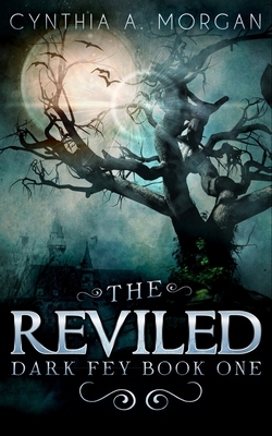 The Reviled (Dark Fey Book 1) by Cynthia A. Morgan