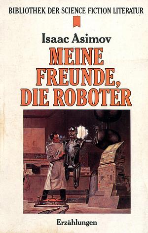 Meine Freunde, die Roboter: Science-Fiction-Erzählungen by Isaac Asimov