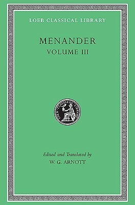 Menander: Samia, Sikyonioi, Synaristosai, Phasma, Unidentified Fragments.Volume III (Loeb Classical Library No. 460) by W. Geoffrey Arnott, Menander