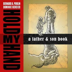 Hold My Hand: A Father and Son Book by Bernard a. Poulin, Jean-Claude Bergeron