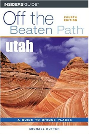 Utah Off the Beaten Path by Michael Rutter