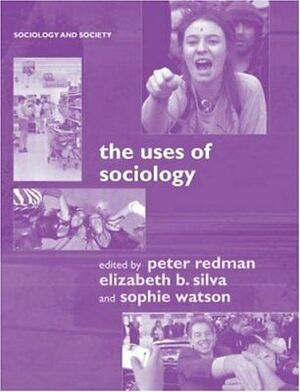 The Uses Of Sociology by S. Watson, E.B. Silva, Peter Redman