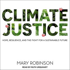 Climate Justice: Hope, Resilience, and the Fight for a Sustainable Future by Caitriona Palmer, Mary Robinson