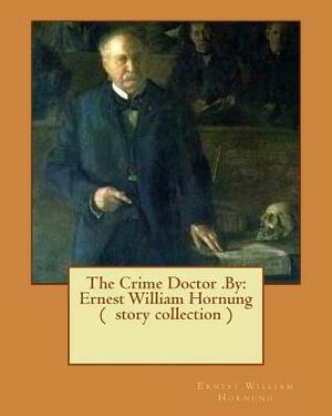 The Crime Doctor .By: Ernest William Hornung ( story collection ) by Ernest William Hornung