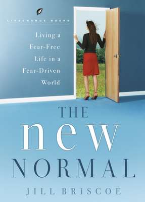 The New Normal: Living a Fear-Free Life in a Fear-Driven World by Jill Briscoe