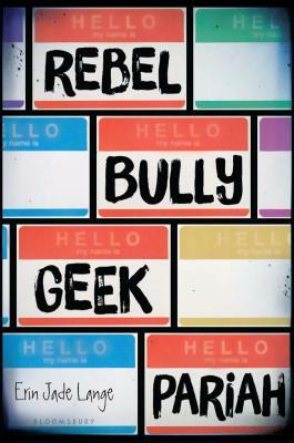 Rebel, Bully, Geek, Pariah by Erin Jade Lange